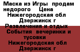 Маска из Игры. продам недорого. › Цена ­ 1 650 - Нижегородская обл., Дзержинск г. Развлечения и отдых » События, вечеринки и тусовки   . Нижегородская обл.,Дзержинск г.